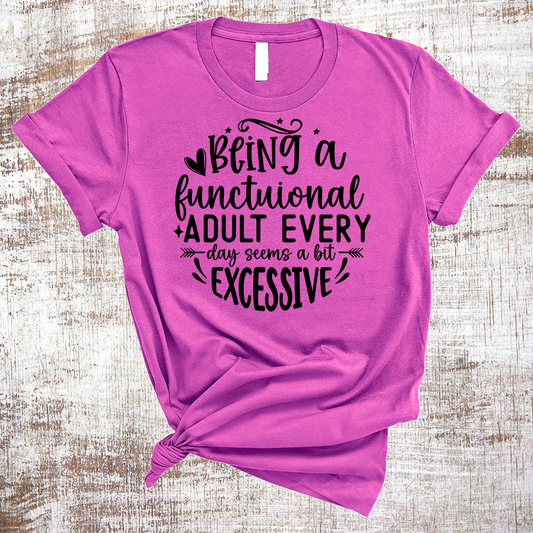 Being a Functional Adult Every Day Seems a Bit Excessive Shirt