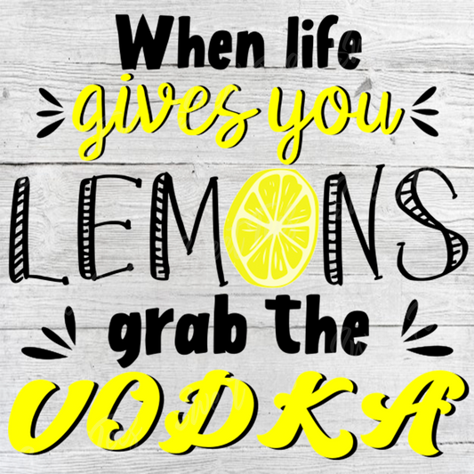 When Life Gives You Lemons Grab Vodka Sublimation Transfer
