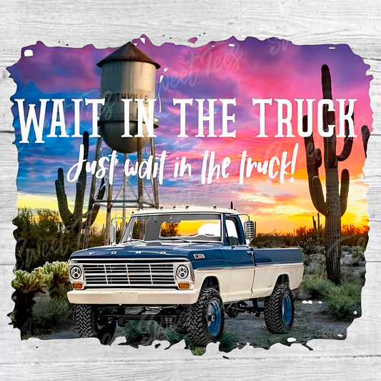 Wait in the Truck Country Music Sublimation Transfer