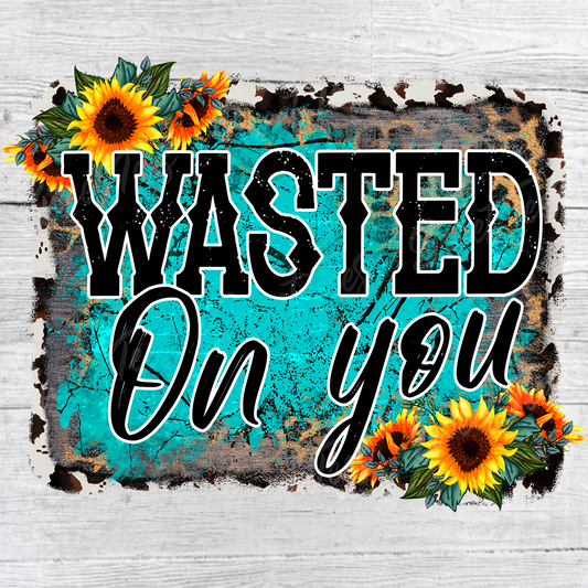Wasted on You Country Music Sublimation Transfer