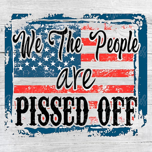 We the People Are Pissed Off Patriotic Sublimation Transfer