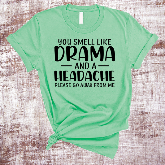 You Smell Like Drama and a Headache Please Go Away Shirt